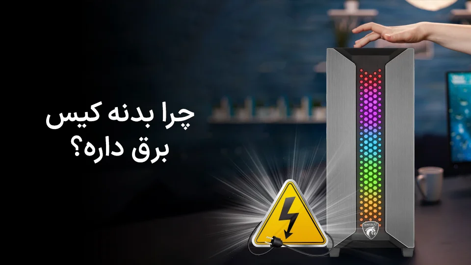 دلیل برق روی بدنه کیس کامپیوتر چیست؟ 